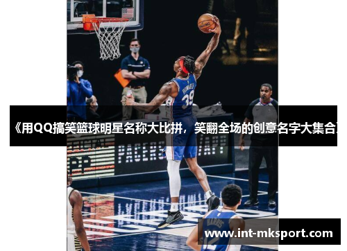 《用QQ搞笑篮球明星名称大比拼，笑翻全场的创意名字大集合》