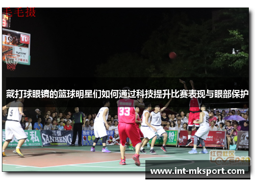 戴打球眼镜的篮球明星们如何通过科技提升比赛表现与眼部保护