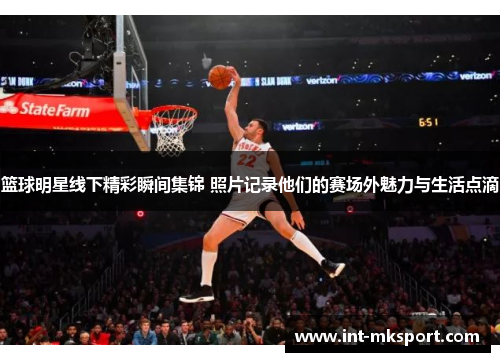 篮球明星线下精彩瞬间集锦 照片记录他们的赛场外魅力与生活点滴